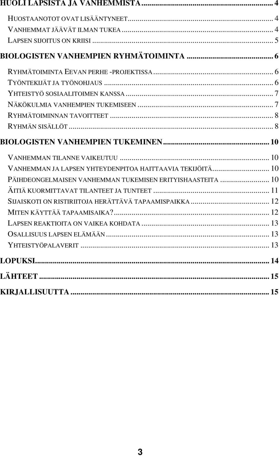 .. 8 BIOLOGISTEN VANHEMPIEN TUKEMINEN... 10 VANHEMMAN TILANNE VAIKEUTUU... 10 VANHEMMAN JA LAPSEN YHTEYDENPITOA HAITTAAVIA TEKIJÖITÄ... 10 PÄIHDEONGELMAISEN VANHEMMAN TUKEMISEN ERITYISHAASTEITA.