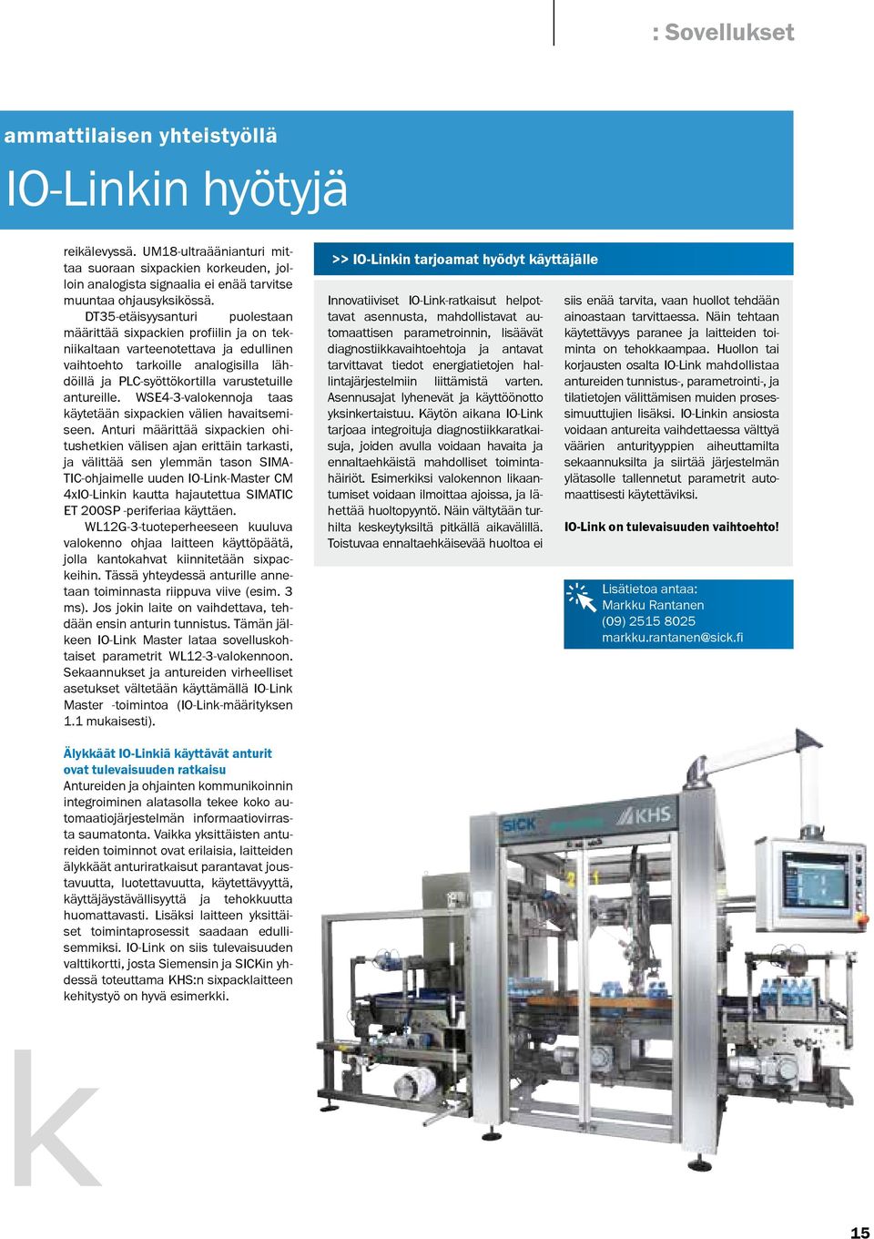 DT35-etäisyysanturi puolestaan määrittää sixpackien profiilin ja on tekniikaltaan varteenotettava ja edullinen vaihtoehto tarkoille analogisilla lähdöillä ja PLC-syöttökortilla varustetuille