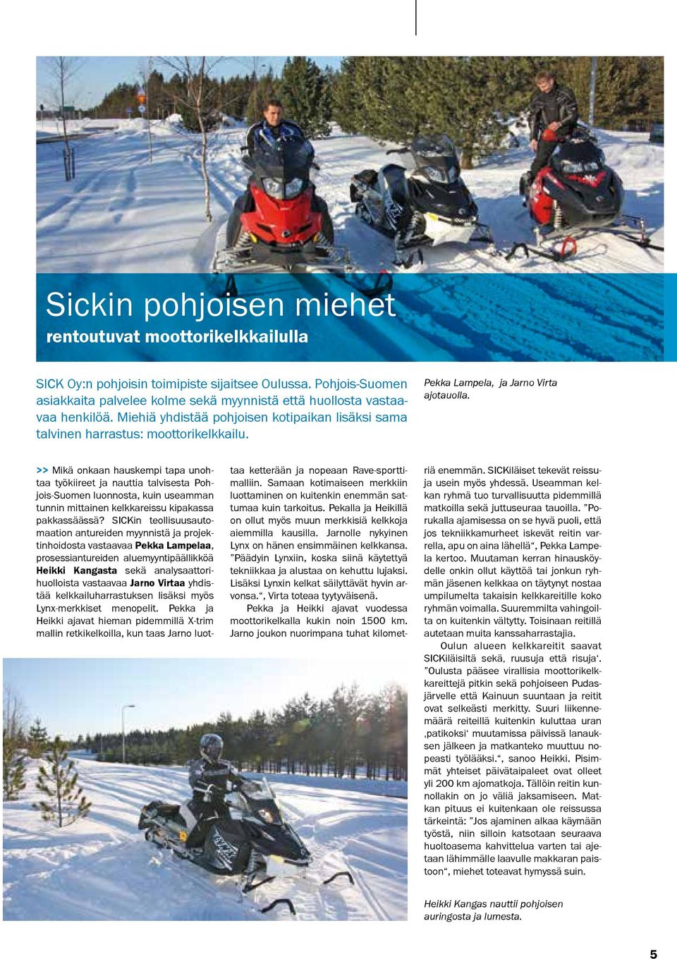 >> Mikä onkaan hauskempi tapa unohtaa työkiireet ja nauttia talvisesta Pohjois-Suomen luonnosta, kuin useamman tunnin mittainen kelkkareissu kipakassa pakkassäässä?