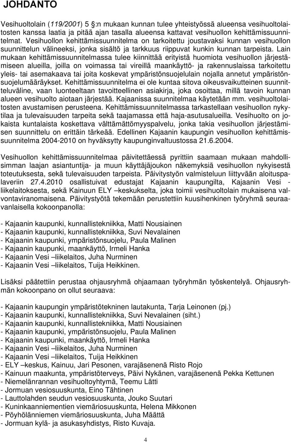 Lain mukaan kehittämissuunnitelmassa tulee kiinnittää erityistä huomiota vesihuollon järjestämiseen alueilla, joilla on voimassa tai vireillä maankäyttö- ja rakennuslaissa tarkoitettu yleis- tai