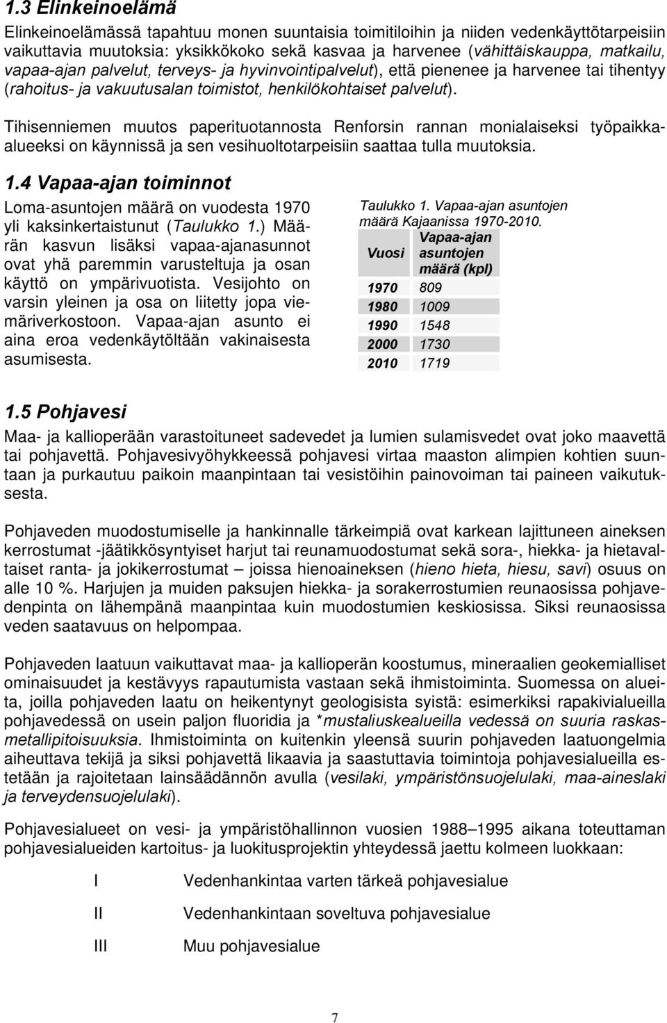 Tihisenniemen muutos paperituotannosta Renforsin rannan monialaiseksi työpaikkaalueeksi on käynnissä ja sen vesihuoltotarpeisiin saattaa tulla muutoksia. 1.