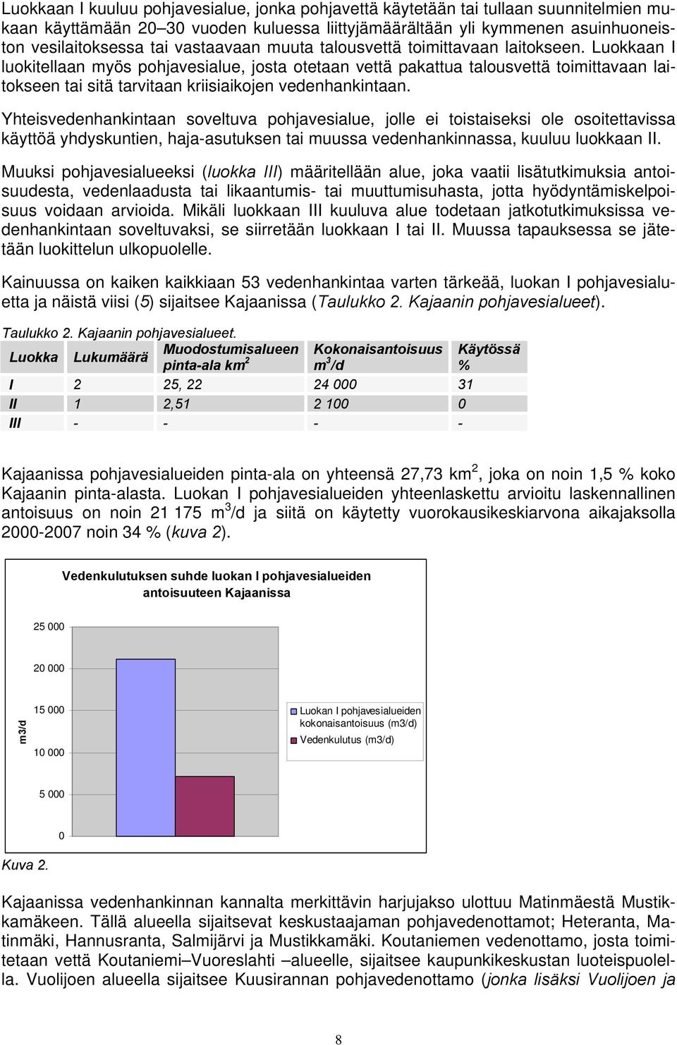 Luokkaan I luokitellaan myös pohjavesialue, josta otetaan vettä pakattua talousvettä toimittavaan laitokseen tai sitä tarvitaan kriisiaikojen vedenhankintaan.