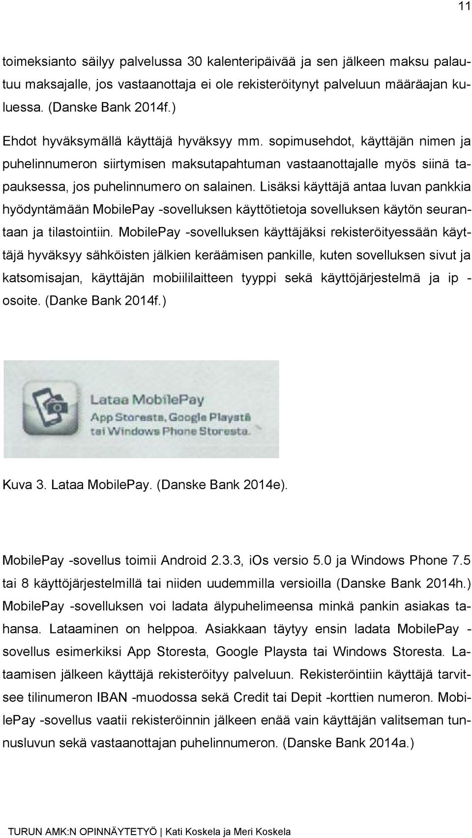 Lisäksi käyttäjä antaa luvan pankkia hyödyntämään MobilePay -sovelluksen käyttötietoja sovelluksen käytön seurantaan ja tilastointiin.