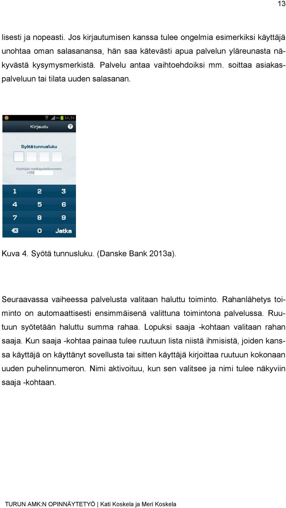 Rahanlähetys toiminto on automaattisesti ensimmäisenä valittuna toimintona palvelussa. Ruutuun syötetään haluttu summa rahaa. Lopuksi saaja -kohtaan valitaan rahan saaja.