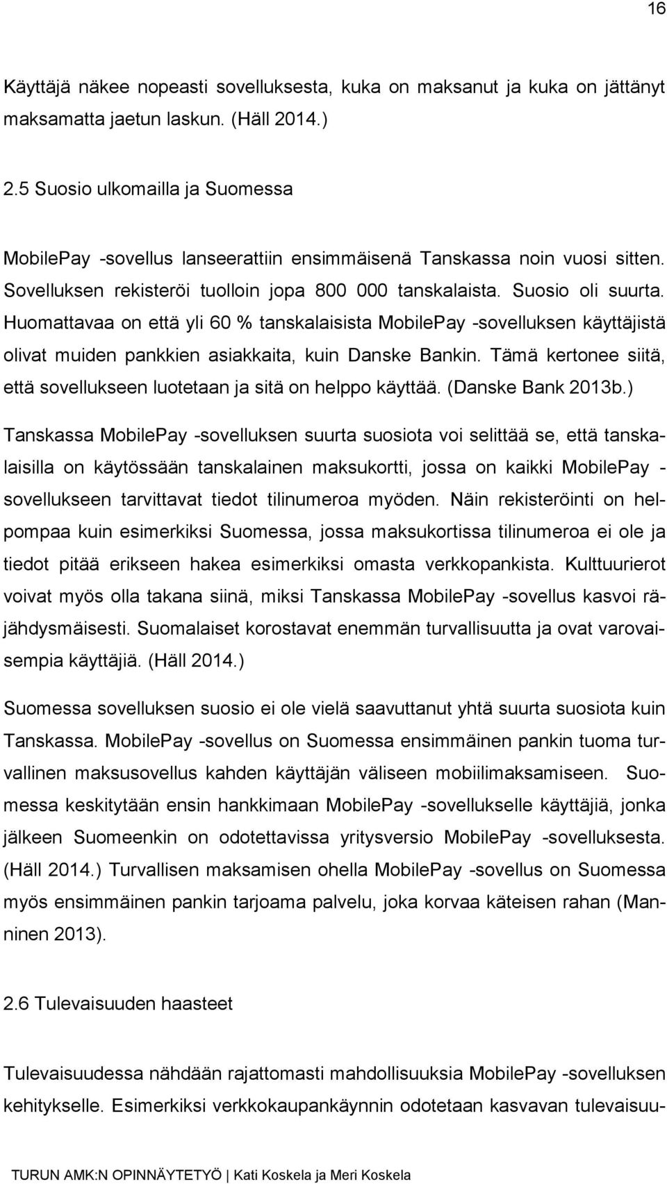 Huomattavaa on että yli 60 % tanskalaisista MobilePay -sovelluksen käyttäjistä olivat muiden pankkien asiakkaita, kuin Danske Bankin.