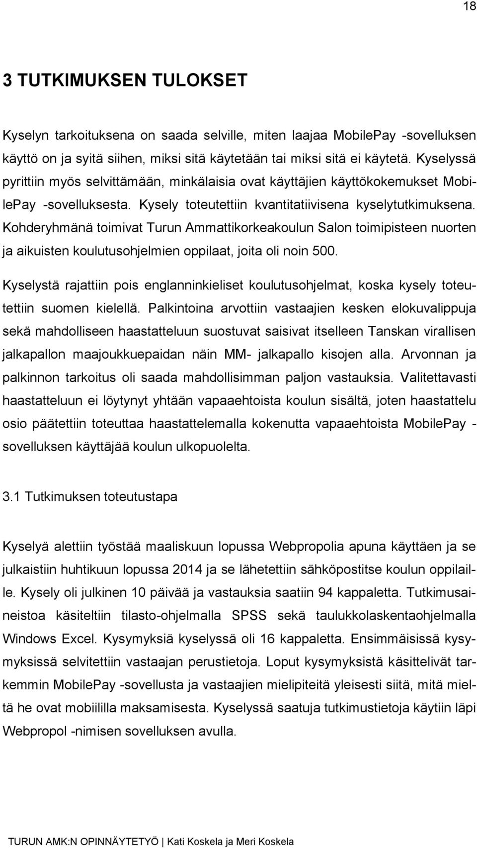 Kohderyhmänä toimivat Turun Ammattikorkeakoulun Salon toimipisteen nuorten ja aikuisten koulutusohjelmien oppilaat, joita oli noin 500.