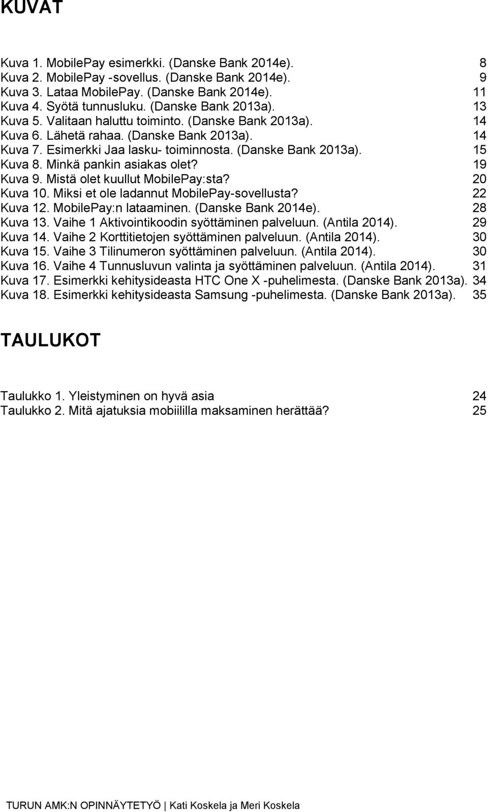 Minkä pankin asiakas olet? 19 Kuva 9. Mistä olet kuullut MobilePay:sta? 20 Kuva 10. Miksi et ole ladannut MobilePay-sovellusta? 22 Kuva 12. MobilePay:n lataaminen. (Danske Bank 2014e). 28 Kuva 13.