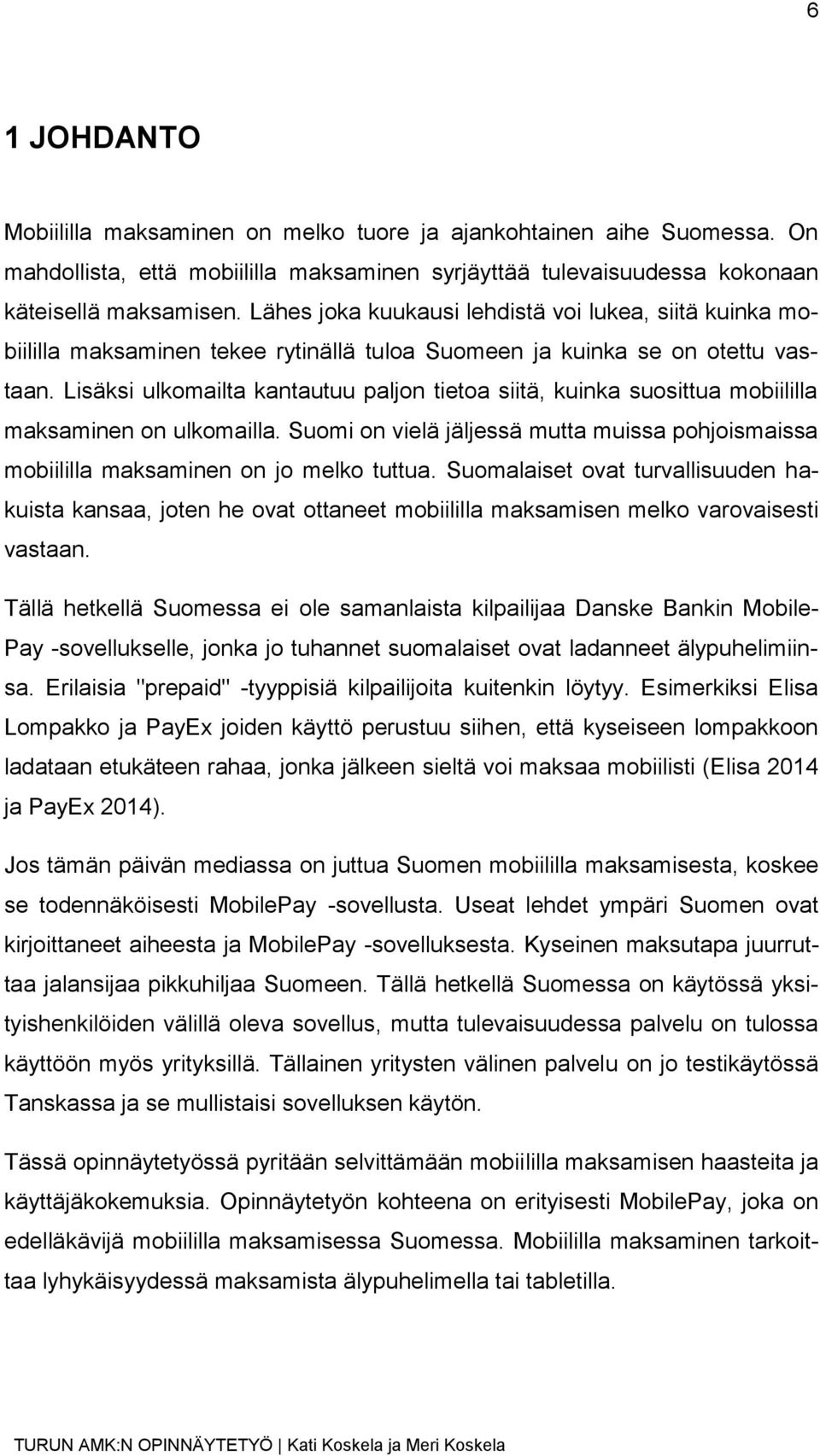 Lisäksi ulkomailta kantautuu paljon tietoa siitä, kuinka suosittua mobiililla maksaminen on ulkomailla. Suomi on vielä jäljessä mutta muissa pohjoismaissa mobiililla maksaminen on jo melko tuttua.