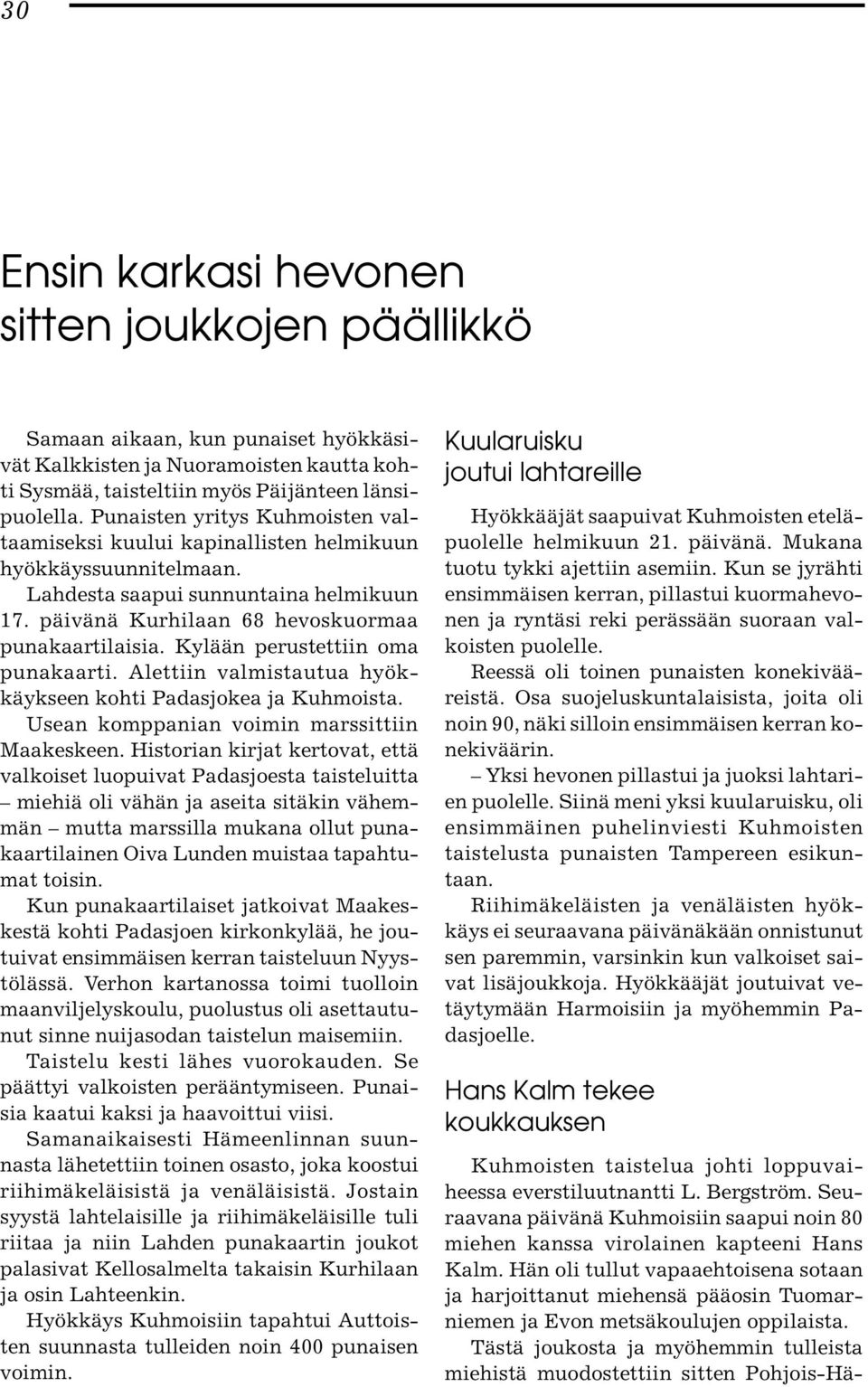 Kylään perustettiin oma punakaarti. Alettiin valmistautua hyökkäykseen kohti Padasjokea ja Kuhmoista. Usean komppanian voimin marssittiin Maakeskeen.