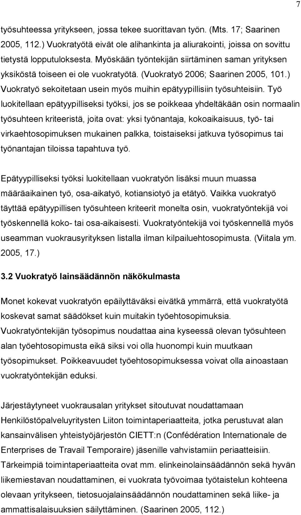 Työ luokitellaan epätyypilliseksi työksi, jos se poikkeaa yhdeltäkään osin normaalin työsuhteen kriteeristä, joita ovat: yksi työnantaja, kokoaikaisuus, työ- tai virkaehtosopimuksen mukainen palkka,