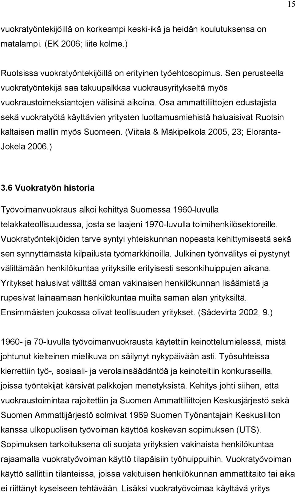 Osa ammattiliittojen edustajista sekä vuokratyötä käyttävien yritysten luottamusmiehistä haluaisivat Ruotsin kaltaisen mallin myös Suomeen. (Viitala & Mäkipelkola 2005, 23; Eloranta- Jokela 2006.) 3.