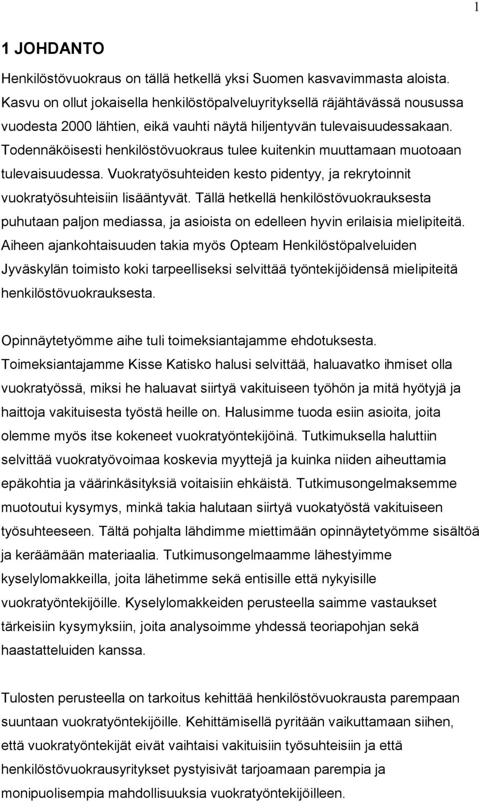 Todennäköisesti henkilöstövuokraus tulee kuitenkin muuttamaan muotoaan tulevaisuudessa. Vuokratyösuhteiden kesto pidentyy, ja rekrytoinnit vuokratyösuhteisiin lisääntyvät.