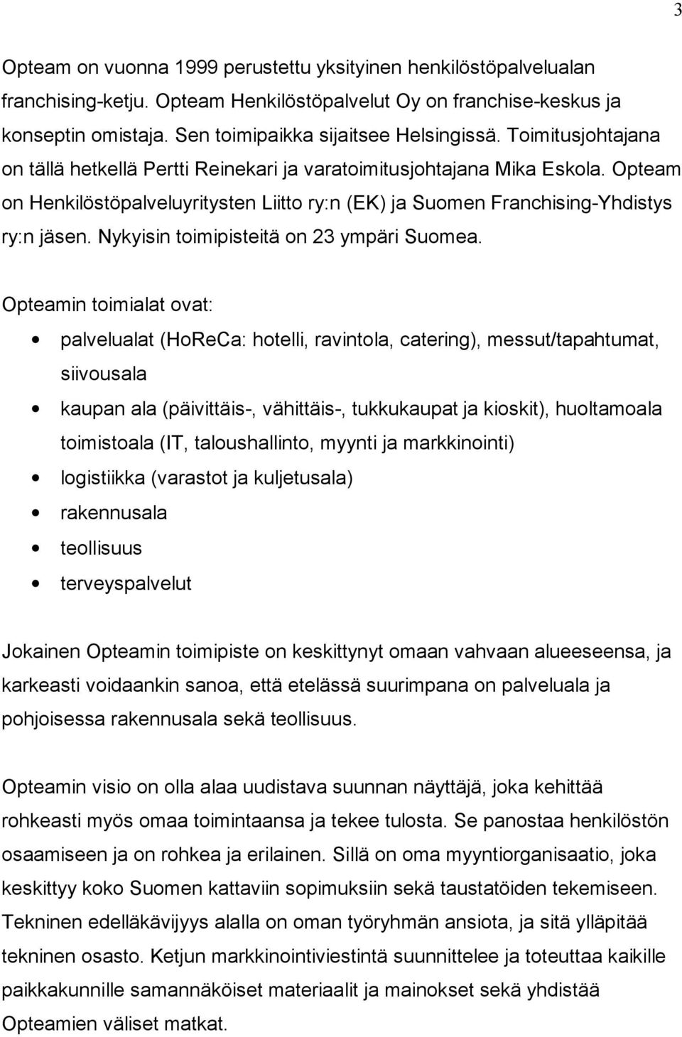 Nykyisin toimipisteitä on 23 ympäri Suomea.