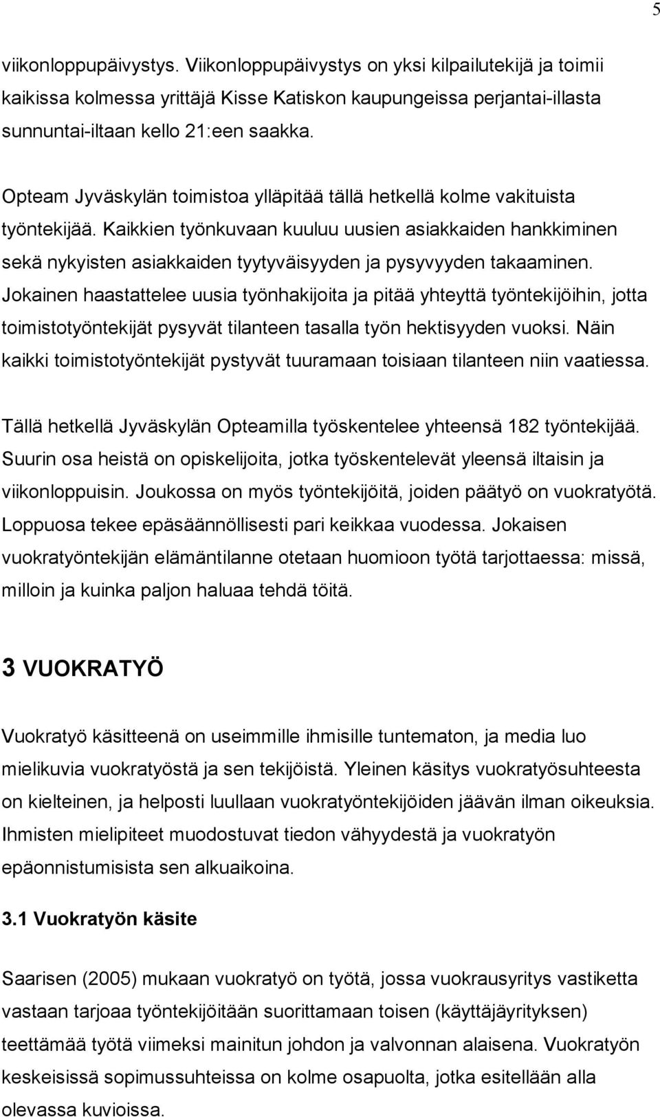 Kaikkien työnkuvaan kuuluu uusien asiakkaiden hankkiminen sekä nykyisten asiakkaiden tyytyväisyyden ja pysyvyyden takaaminen.