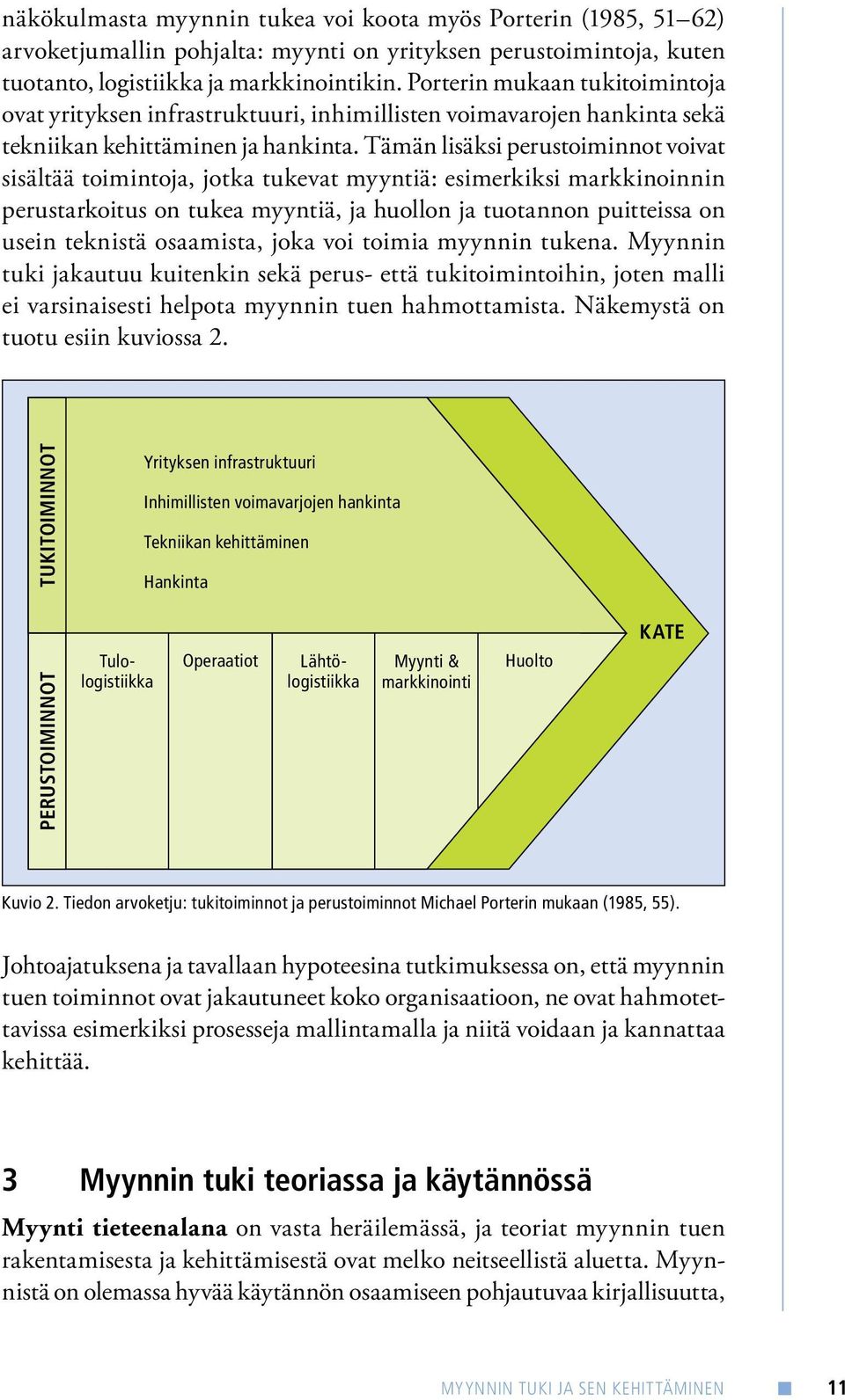 Tämän lisäksi perustoiminnot voivat sisältää toimintoja, jotka tukevat myyntiä: esimerkiksi markkinoinnin perustarkoitus on tukea myyntiä, ja huollon ja tuotannon puitteissa on usein teknistä