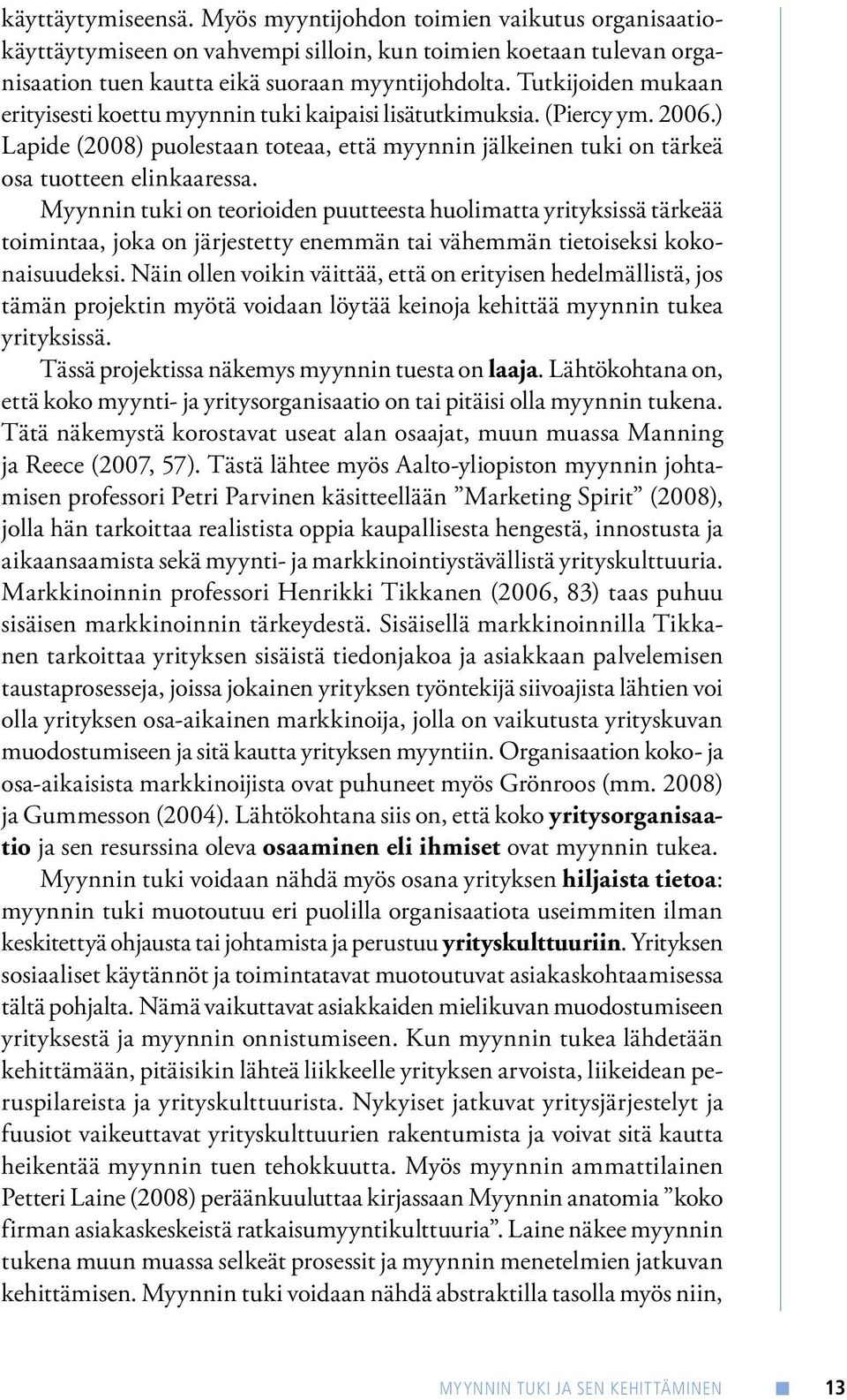 Myynnin tuki on teorioiden puutteesta huolimatta yrityksissä tärkeää toimintaa, joka on järjestetty enemmän tai vähemmän tietoiseksi kokonaisuudeksi.