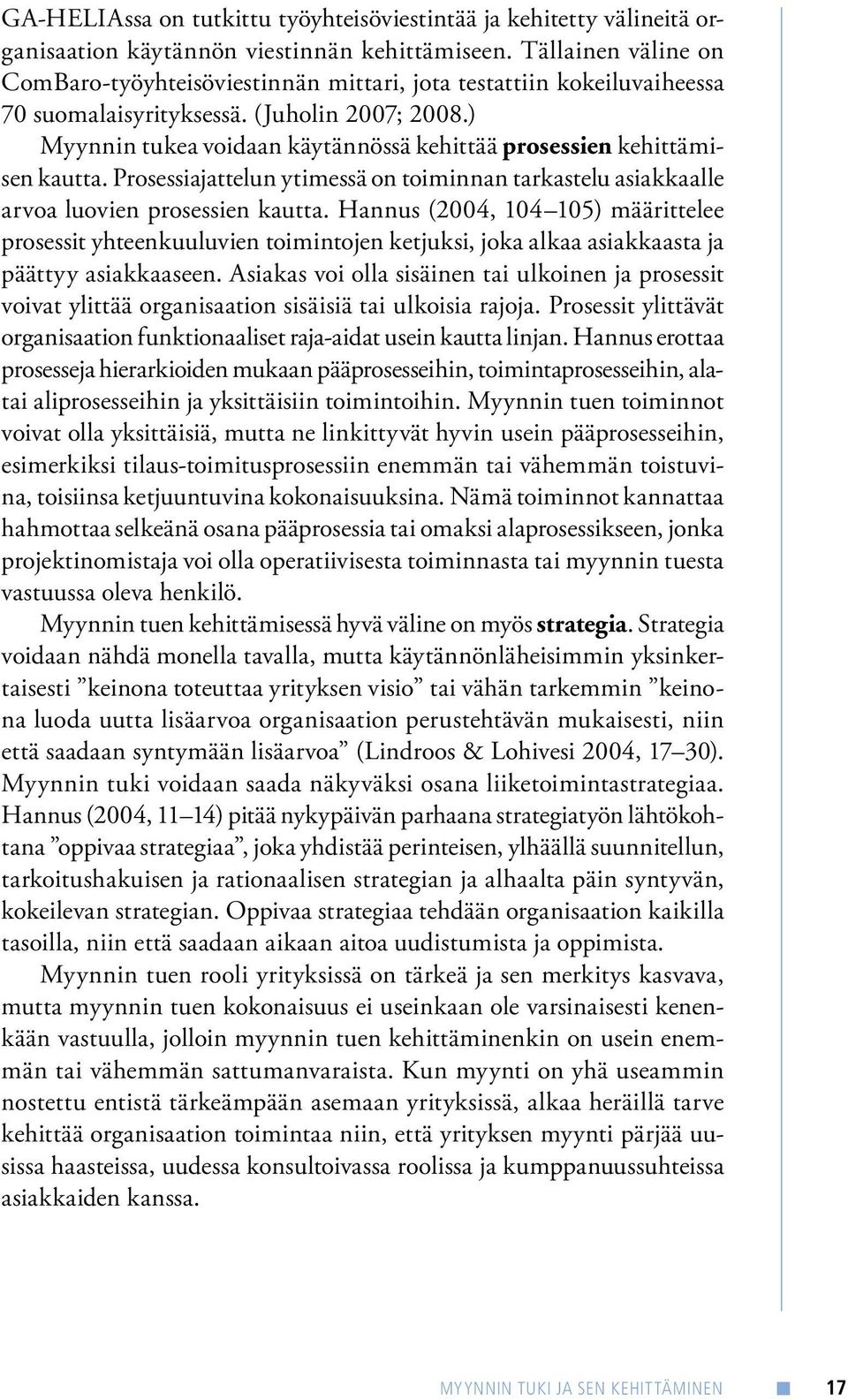 ) Myynnin tukea voidaan käytännössä kehittää prosessien kehittämisen kautta. Prosessiajattelun ytimessä on toiminnan tarkastelu asiakkaalle arvoa luovien prosessien kautta.