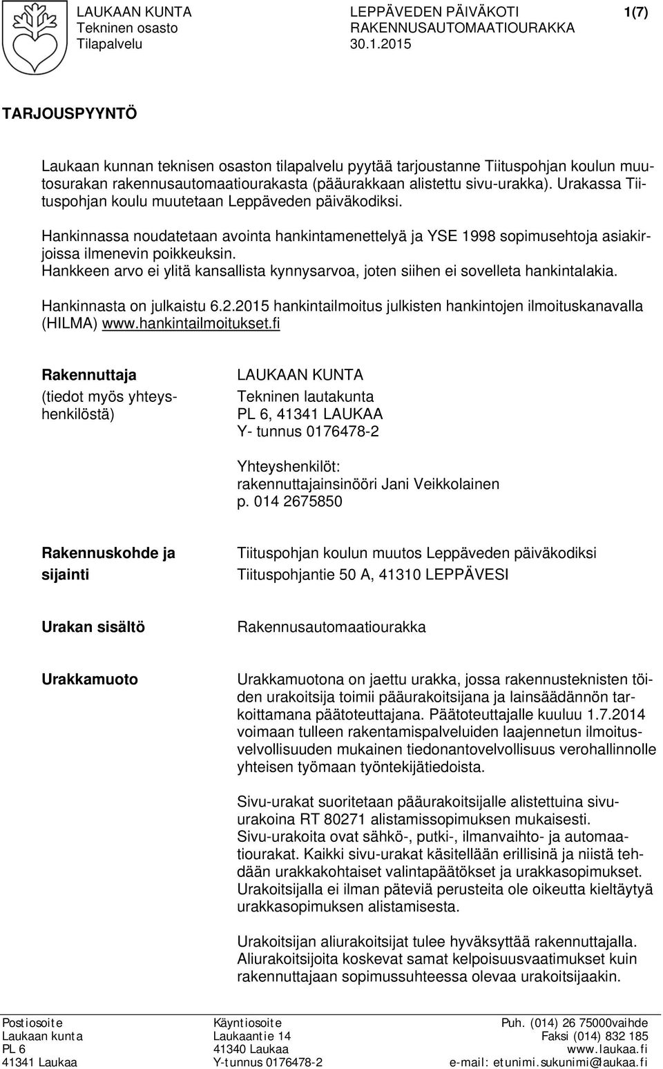 2015 TARJOUSPYYNTÖ Laukaan kunnan teknisen osaston tilapalvelu pyytää tarjoustanne Tiituspohjan koulun muutosurakan rakennusautomaatiourakasta (pääurakkaan alistettu sivu-urakka).