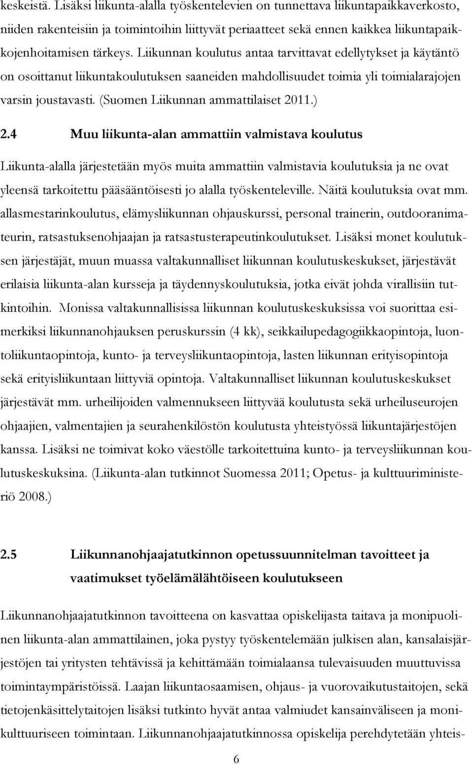 Liikunnan koulutus antaa tarvittavat edellytykset ja käytäntö on osoittanut liikuntakoulutuksen saaneiden mahdollisuudet toimia yli toimialarajojen varsin joustavasti.