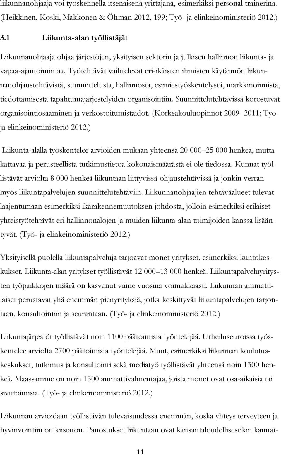 Työtehtävät vaihtelevat eri-ikäisten ihmisten käytännön liikunnanohjaustehtävistä, suunnittelusta, hallinnosta, esimiestyöskentelystä, markkinoinnista, tiedottamisesta tapahtumajärjestelyiden