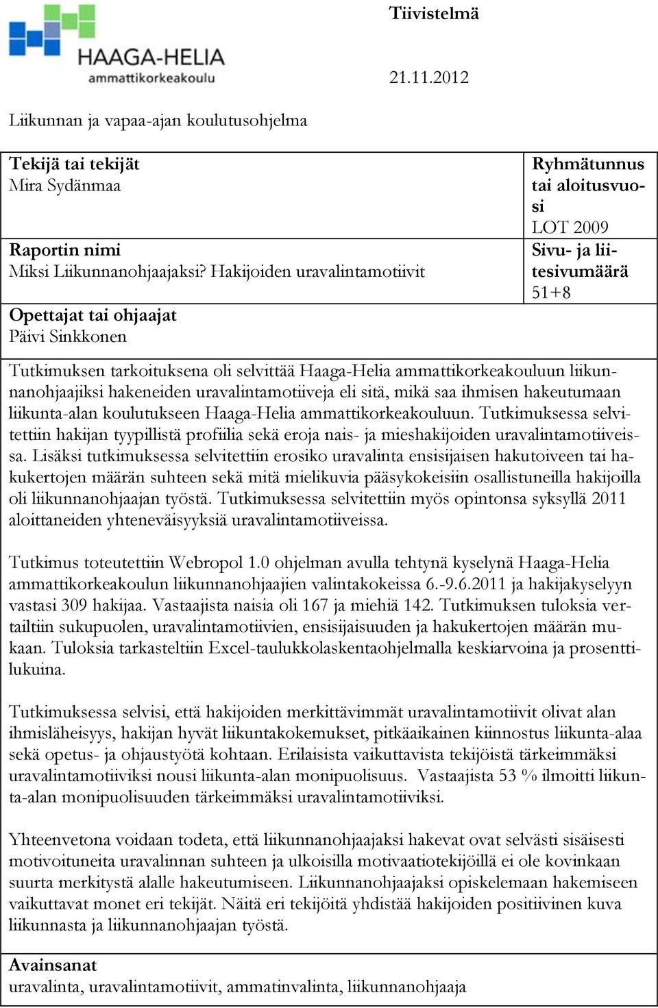 ammattikorkeakouluun liikunnanohjaajiksi hakeneiden uravalintamotiiveja eli sitä, mikä saa ihmisen hakeutumaan liikunta-alan koulutukseen Haaga-Helia ammattikorkeakouluun.