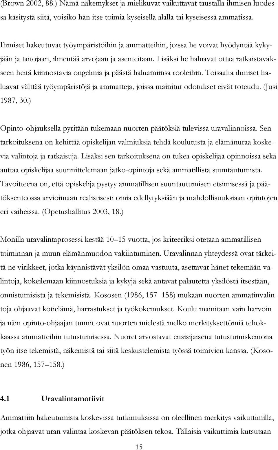 Lisäksi he haluavat ottaa ratkaistavakseen heitä kiinnostavia ongelmia ja päästä haluamiinsa rooleihin.