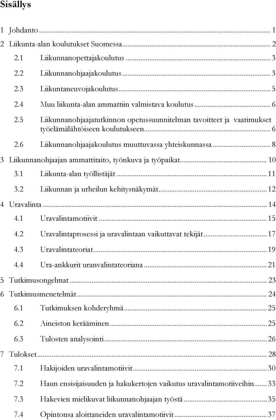 .. 8 3 Liikunnanohjaajan ammattitaito, työnkuva ja työpaikat... 10 3.1 Liikunta-alan työllistäjät... 11 3.2 Liikunnan ja urheilun kehitysnäkymät... 12 4 Uravalinta... 14 4.1 Uravalintamotiivit... 15 4.