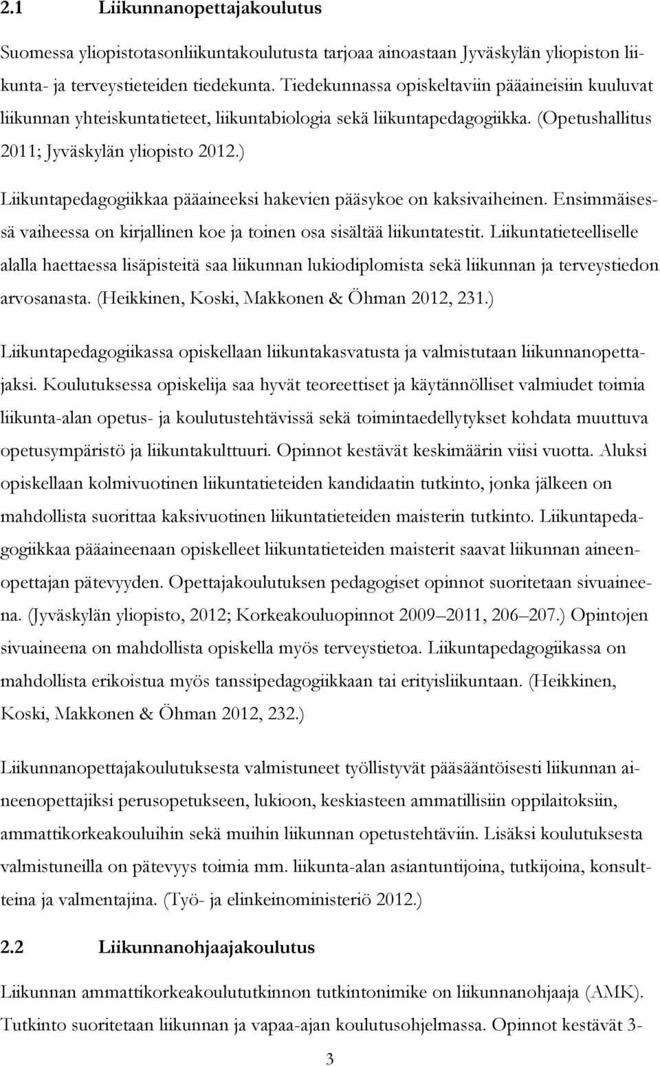 ) Liikuntapedagogiikkaa pääaineeksi hakevien pääsykoe on kaksivaiheinen. Ensimmäisessä vaiheessa on kirjallinen koe ja toinen osa sisältää liikuntatestit.