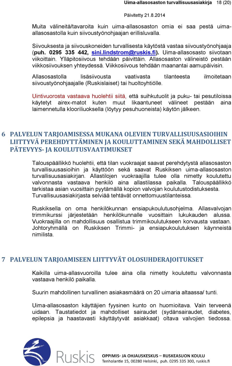 Ylläpitosiivous tehdään päivittäin. Allasosaston välineistö pestään viikkosiivouksen yhteydessä. Viikkosiivous tehdään maanantai aamupäivisin.