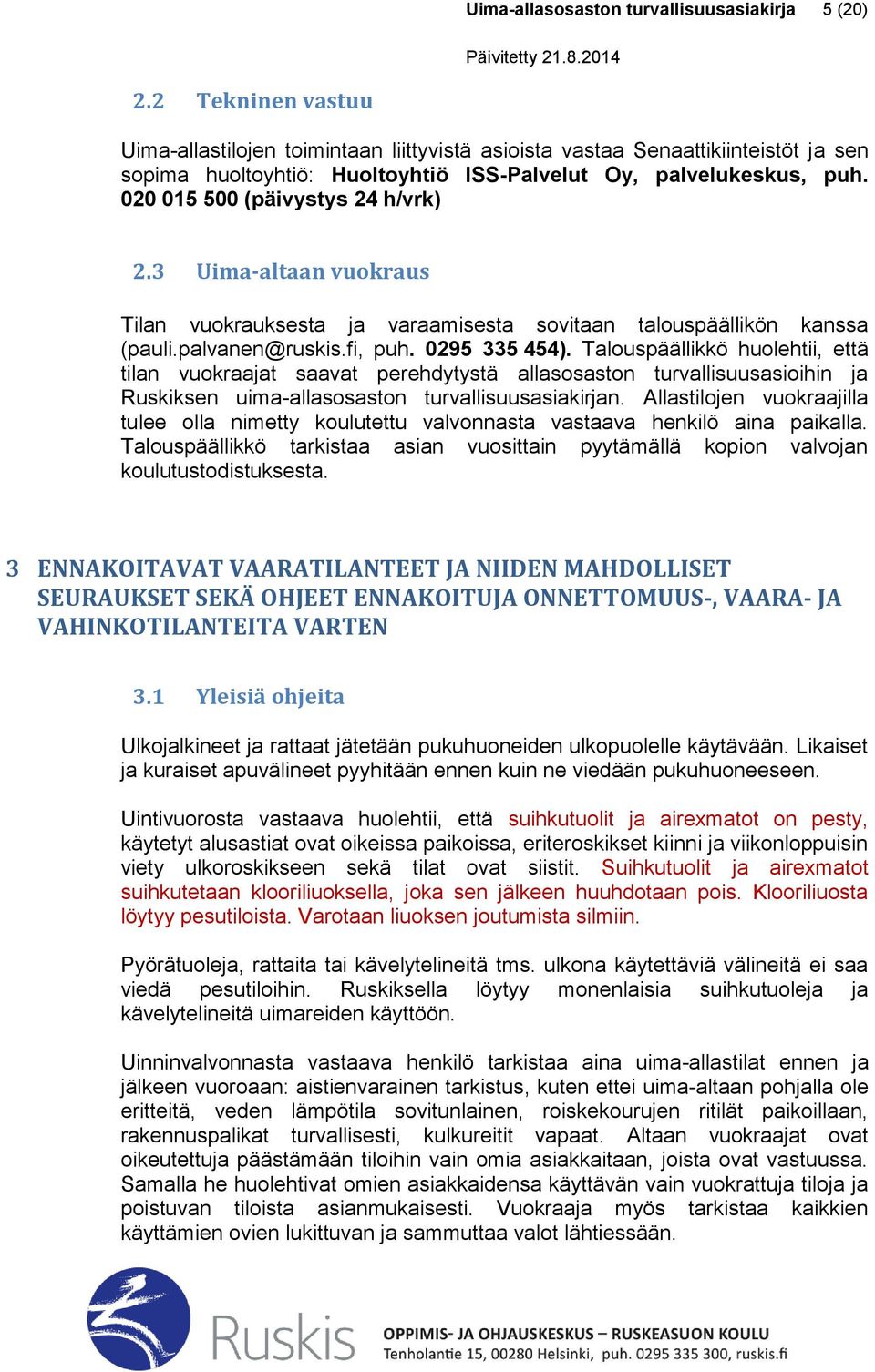 020 015 500 (päivystys 24 h/vrk) 2.3 Uima-altaan vuokraus Tilan vuokrauksesta ja varaamisesta sovitaan talouspäällikön kanssa (pauli.palvanen@ruskis.fi, puh. 0295 335 454).