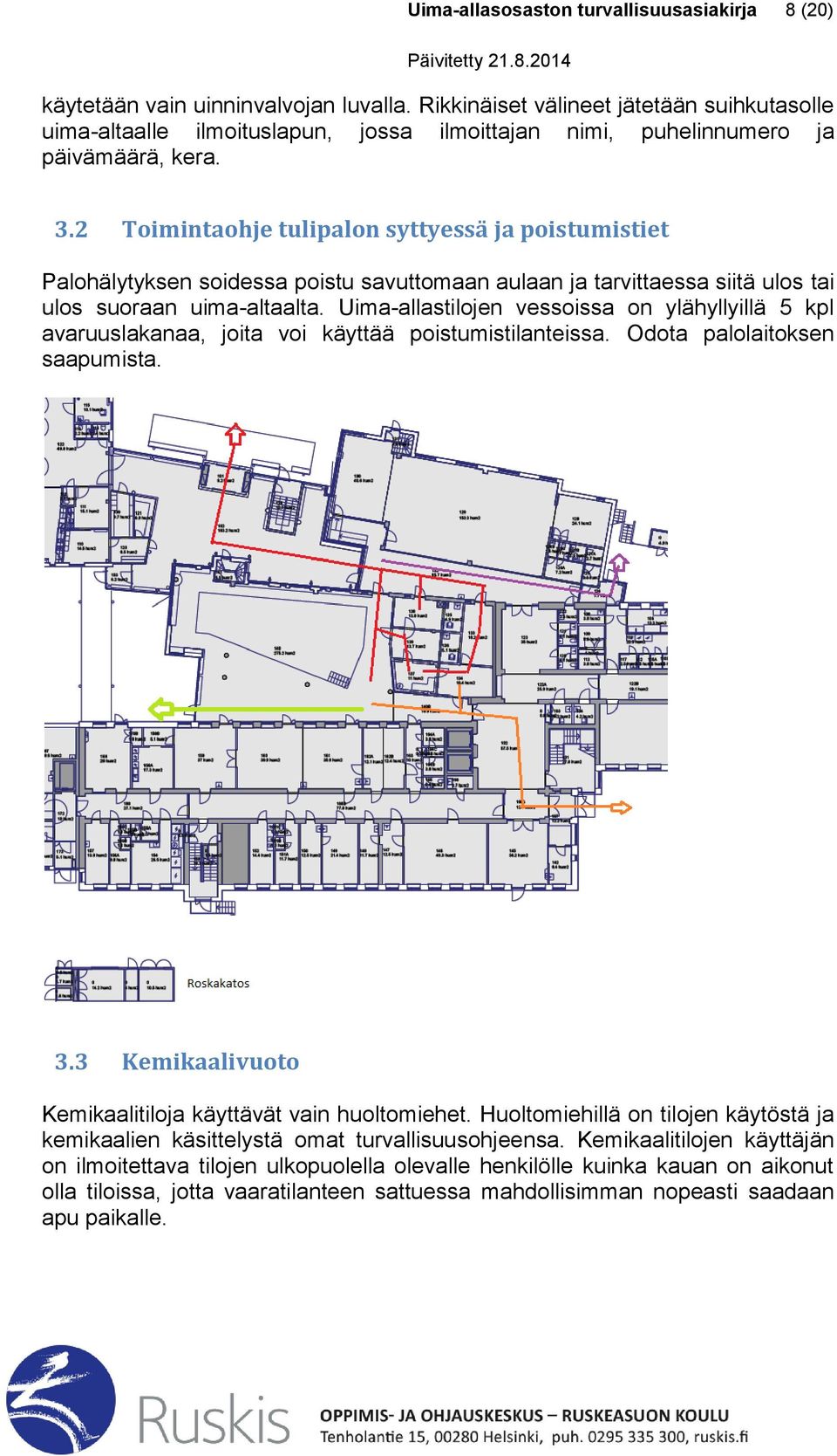 2 Toimintaohje tulipalon syttyessä ja poistumistiet Palohälytyksen soidessa poistu savuttomaan aulaan ja tarvittaessa siitä ulos tai ulos suoraan uima-altaalta.