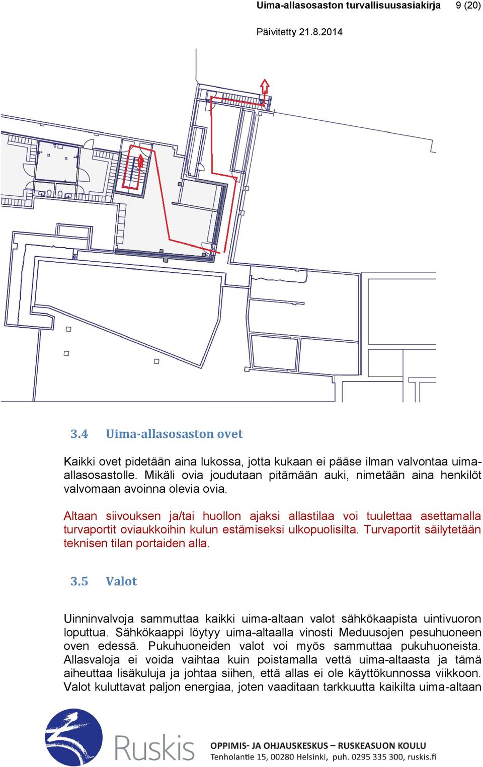 Altaan siivouksen ja/tai huollon ajaksi allastilaa voi tuulettaa asettamalla turvaportit oviaukkoihin kulun estämiseksi ulkopuolisilta. Turvaportit säilytetään teknisen tilan portaiden alla. 3.