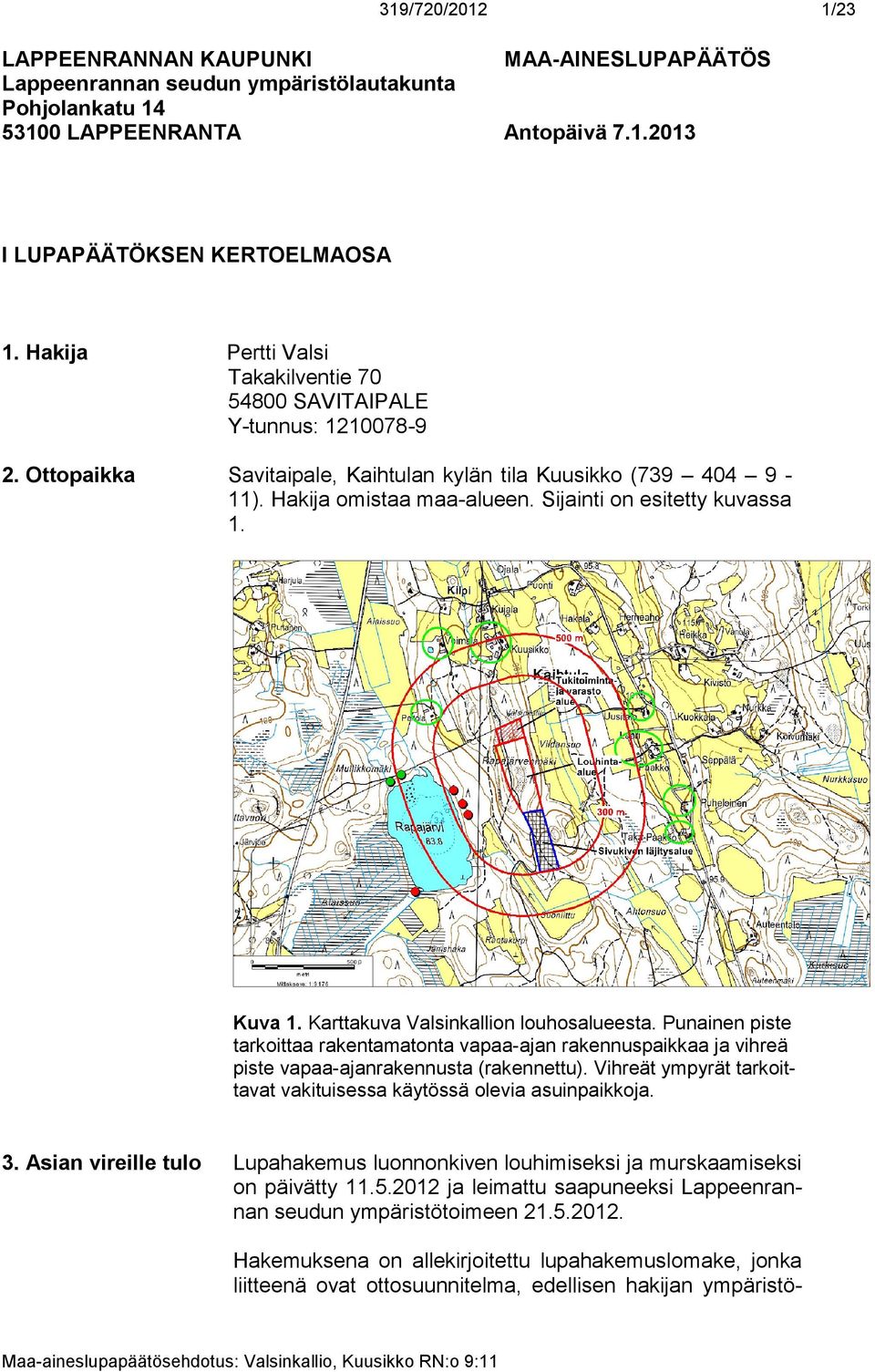 Sijainti on esitetty kuvassa 1. Kuva 1. Karttakuva Valsinkallion louhosalueesta. Punainen piste tarkoittaa rakentamatonta vapaa-ajan rakennuspaikkaa ja vihreä piste vapaa-ajanrakennusta (rakennettu).