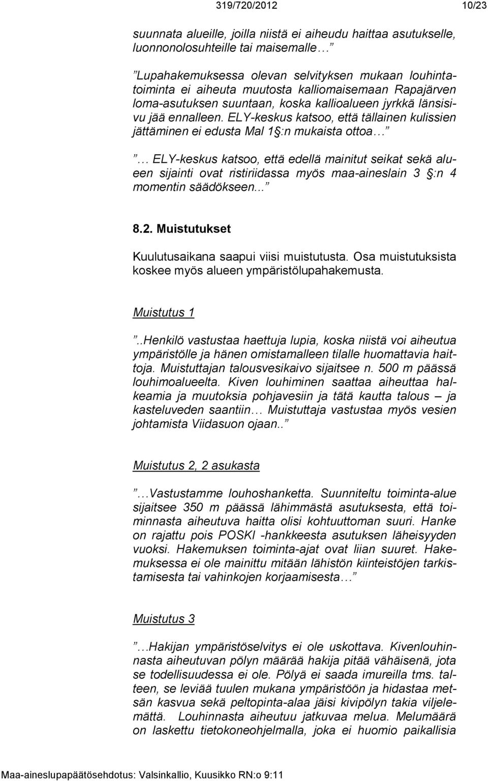 ELY-keskus katsoo, että tällainen kulissien jättäminen ei edusta Mal 1 :n mukaista ottoa ELY-keskus katsoo, että edellä mainitut seikat sekä alueen sijainti ovat ristiriidassa myös maa-aineslain 3 :n