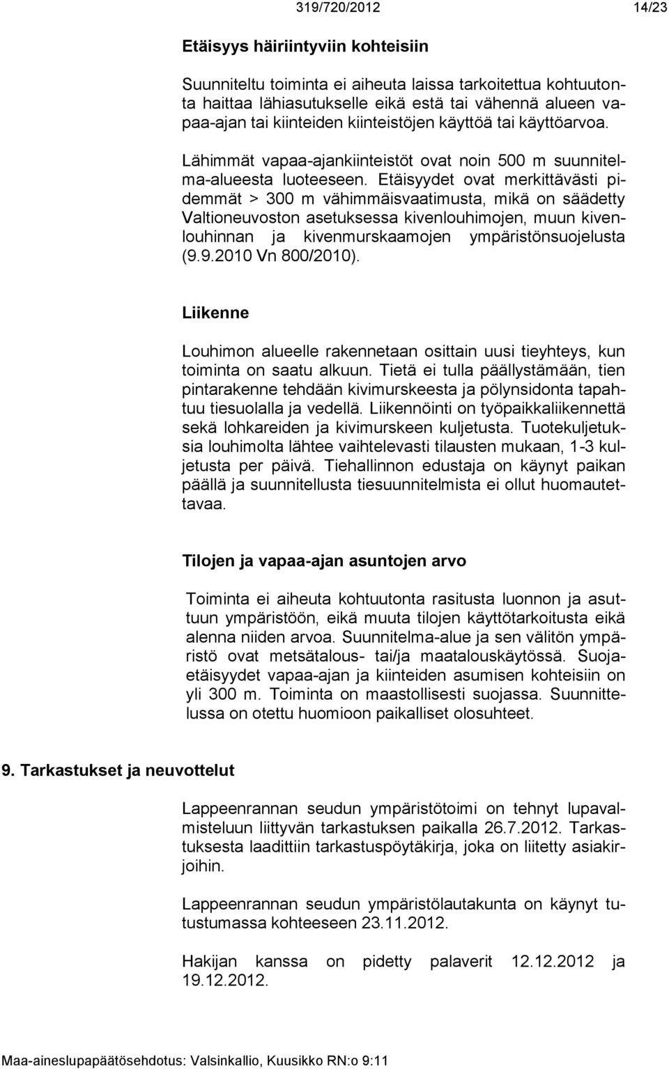 Etäisyydet ovat merkittävästi pidemmät > 300 m vähimmäisvaatimusta, mikä on säädetty Valtioneuvoston asetuksessa kivenlouhimojen, muun kivenlouhinnan ja kivenmurskaamojen ympäristönsuojelusta (9.