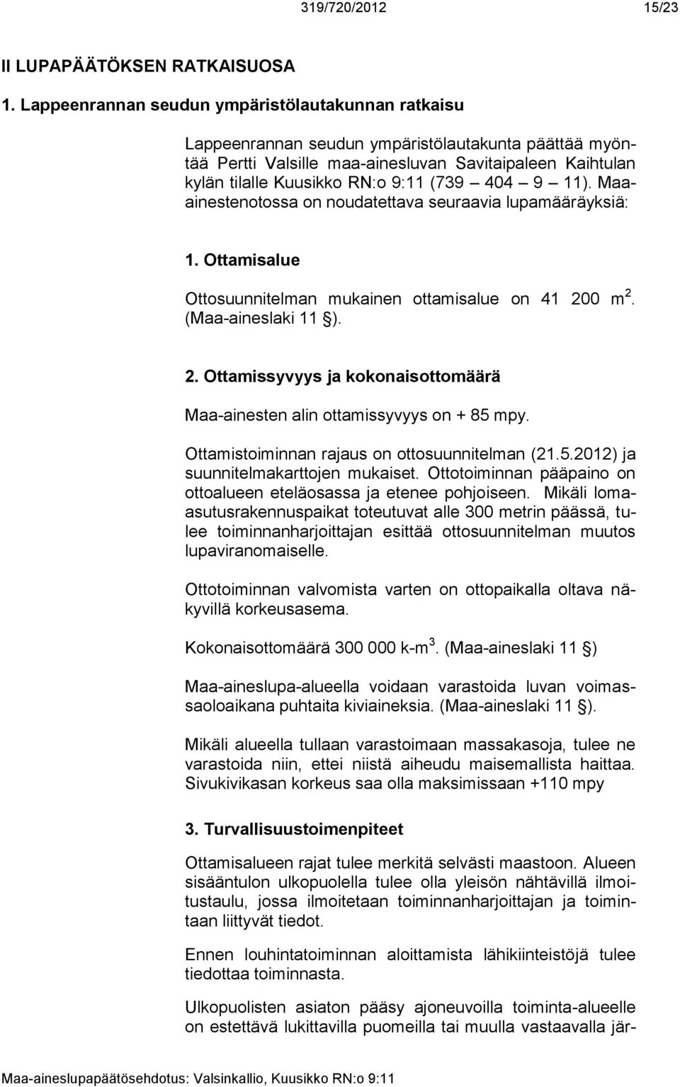 (739 404 9 11). Maaainestenotossa on noudatettava seuraavia lupamääräyksiä: 1. Ottamisalue Ottosuunnitelman mukainen ottamisalue on 41 20