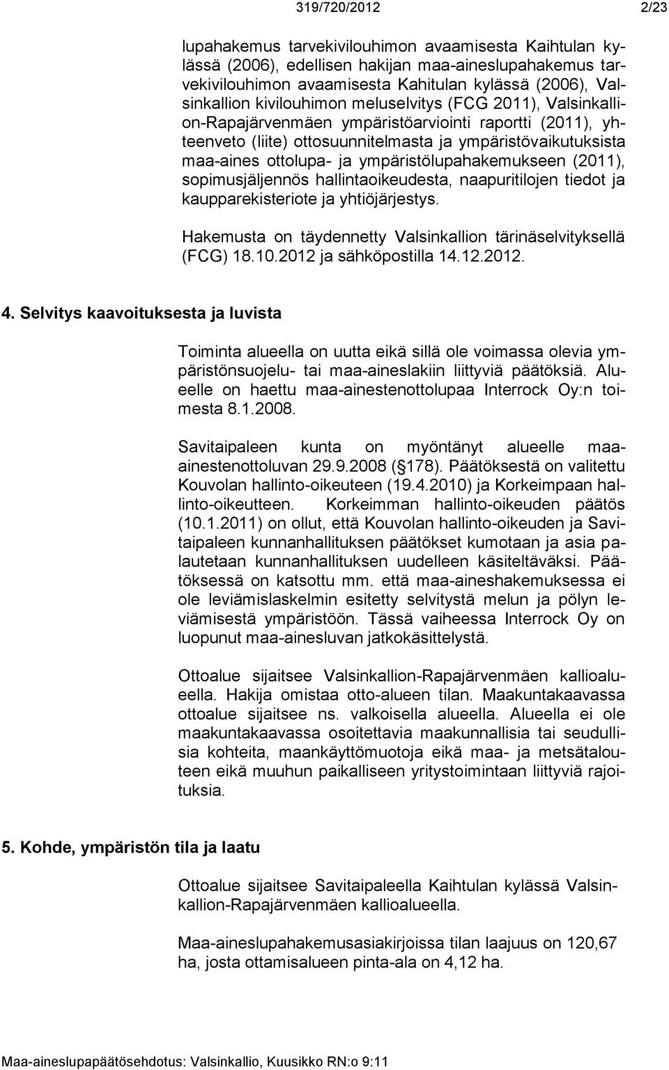 ympäristölupahakemukseen (2011), sopimusjäljennös hallintaoikeudesta, naapuritilojen tiedot ja kaupparekisteriote ja yhtiöjärjestys.