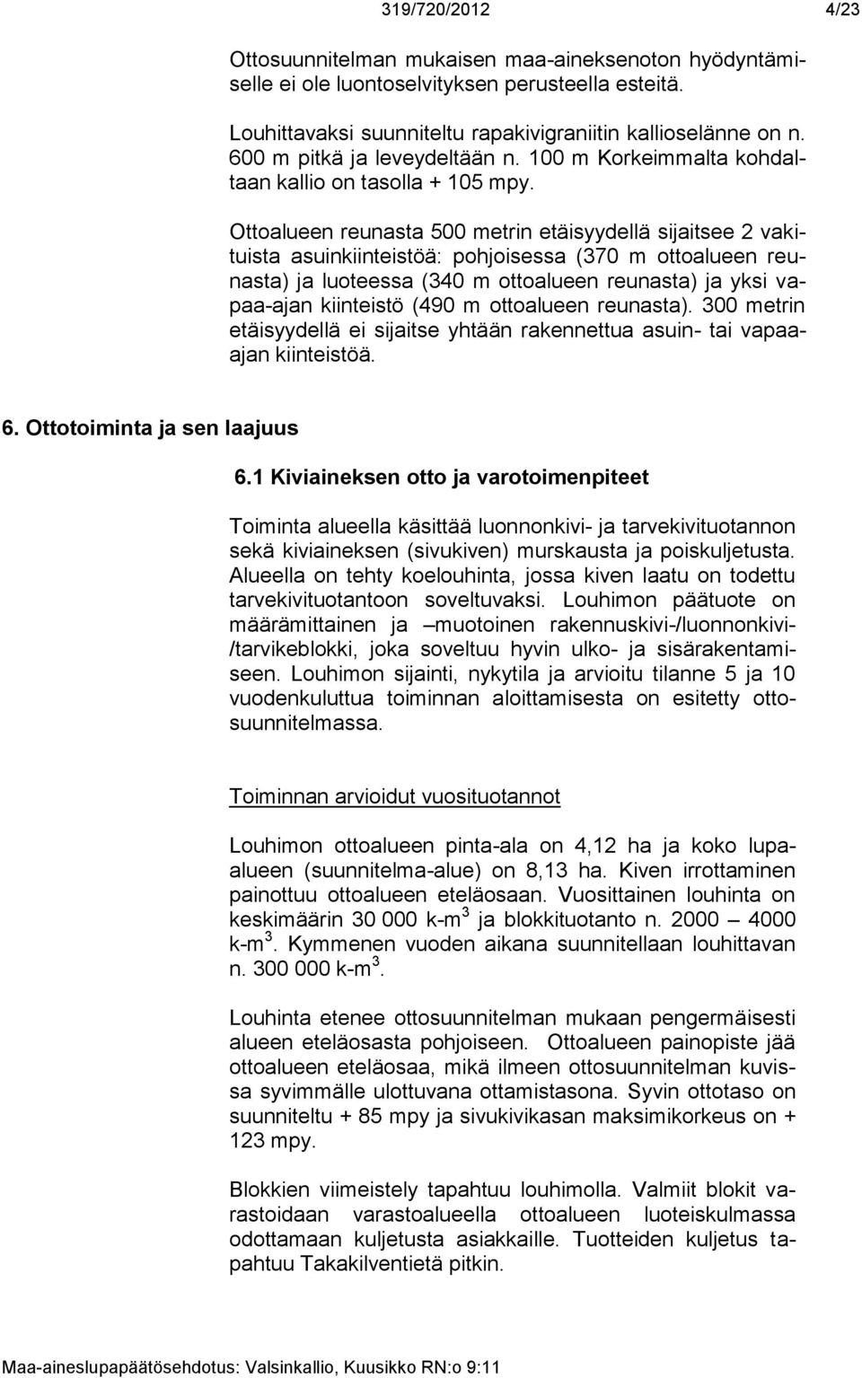 Ottoalueen reunasta 500 metrin etäisyydellä sijaitsee 2 vakituista asuinkiinteistöä: pohjoisessa (370 m ottoalueen reunasta) ja luoteessa (340 m ottoalueen reunasta) ja yksi vapaa-ajan kiinteistö