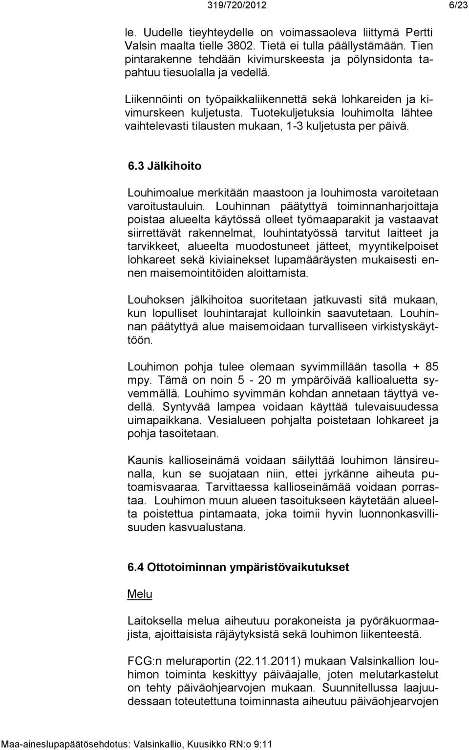 Tuotekuljetuksia louhimolta lähtee vaihtelevasti tilausten mukaan, 1-3 kuljetusta per päivä. 6.3 Jälkihoito Louhimoalue merkitään maastoon ja louhimosta varoitetaan varoitustauluin.