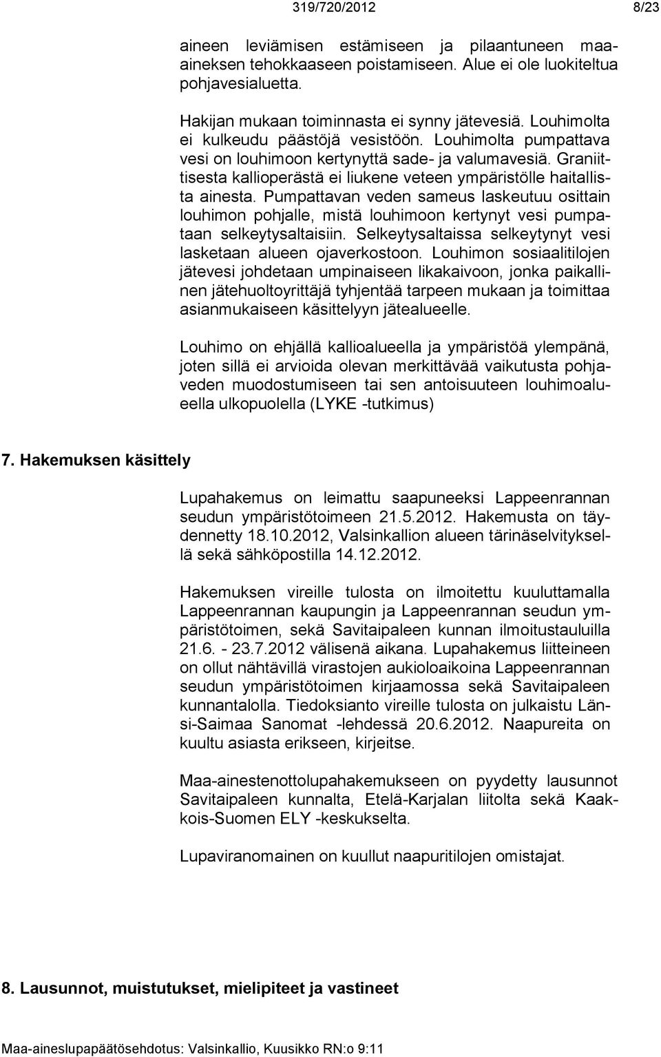 Pumpattavan veden sameus laskeutuu osittain louhimon pohjalle, mistä louhimoon kertynyt vesi pumpataan selkeytysaltaisiin. Selkeytysaltaissa selkeytynyt vesi lasketaan alueen ojaverkostoon.