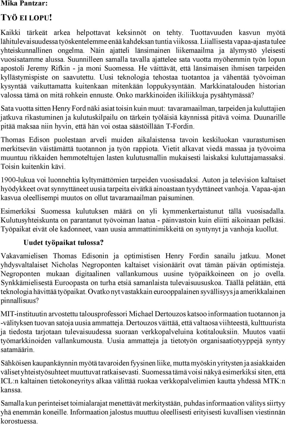 Suunnilleen samalla tavalla ajattelee sata vuotta myöhemmin työn lopun apostoli Jeremy Rifkin - ja moni Suomessa. He väittävät, että länsimaisen ihmisen tarpeiden kyllästymispiste on saavutettu.