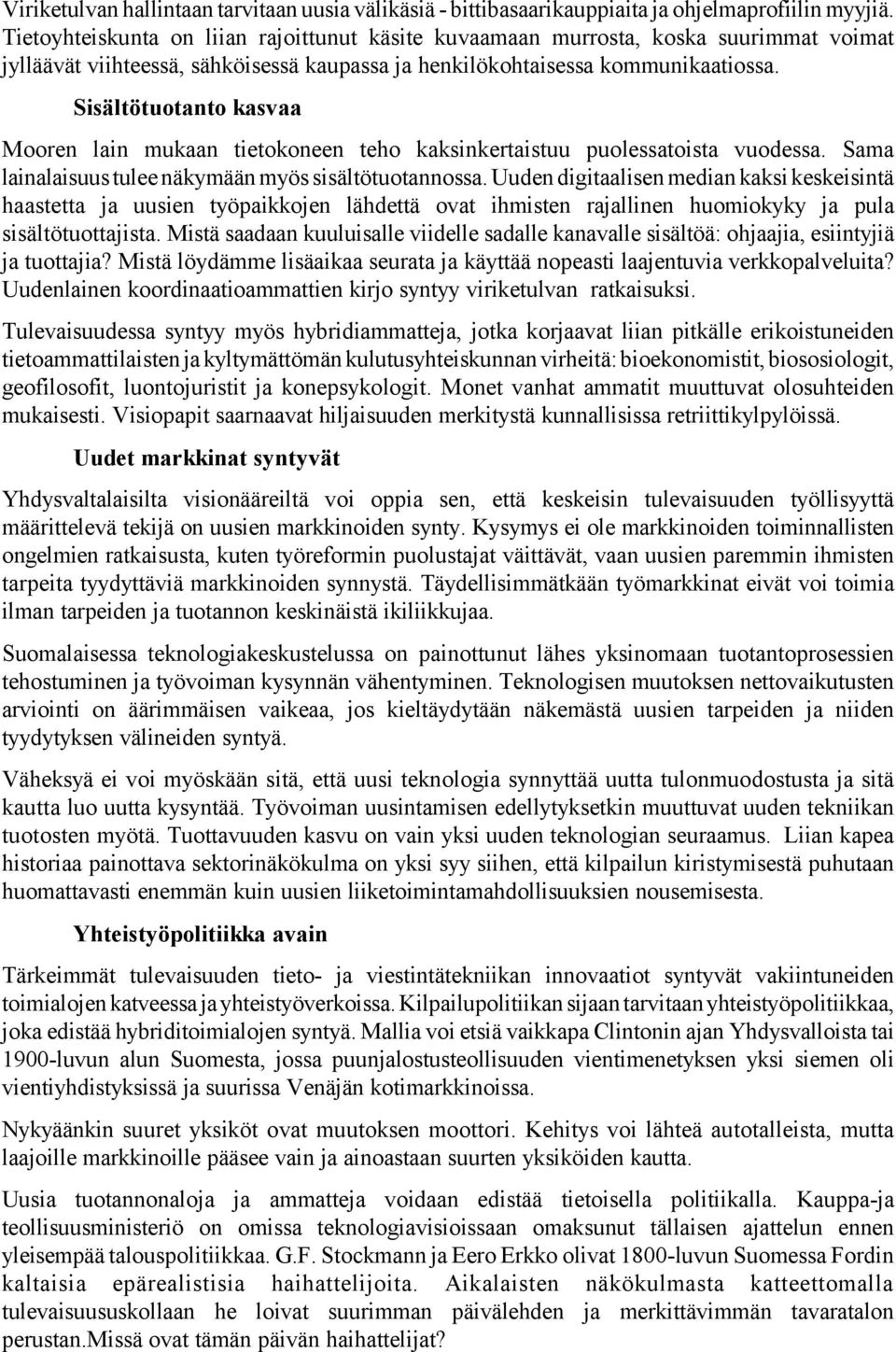 Sisältötuotanto kasvaa Mooren lain mukaan tietokoneen teho kaksinkertaistuu puolessatoista vuodessa. Sama lainalaisuus tulee näkymään myös sisältötuotannossa.