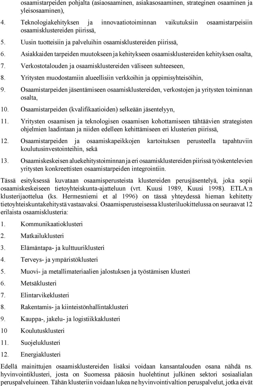 Asiakkaiden tarpeiden muutokseen ja kehitykseen osaamisklustereiden kehityksen osalta, 7. Verkostotalouden ja osaamisklustereiden väliseen suhteeseen, 8.