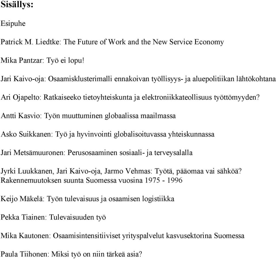 Antti Kasvio: Työn muuttuminen globaalissa maailmassa Asko Suikkanen: Työ ja hyvinvointi globalisoituvassa yhteiskunnassa Jari Metsämuuronen: Perusosaaminen sosiaali- ja terveysalalla Jyrki