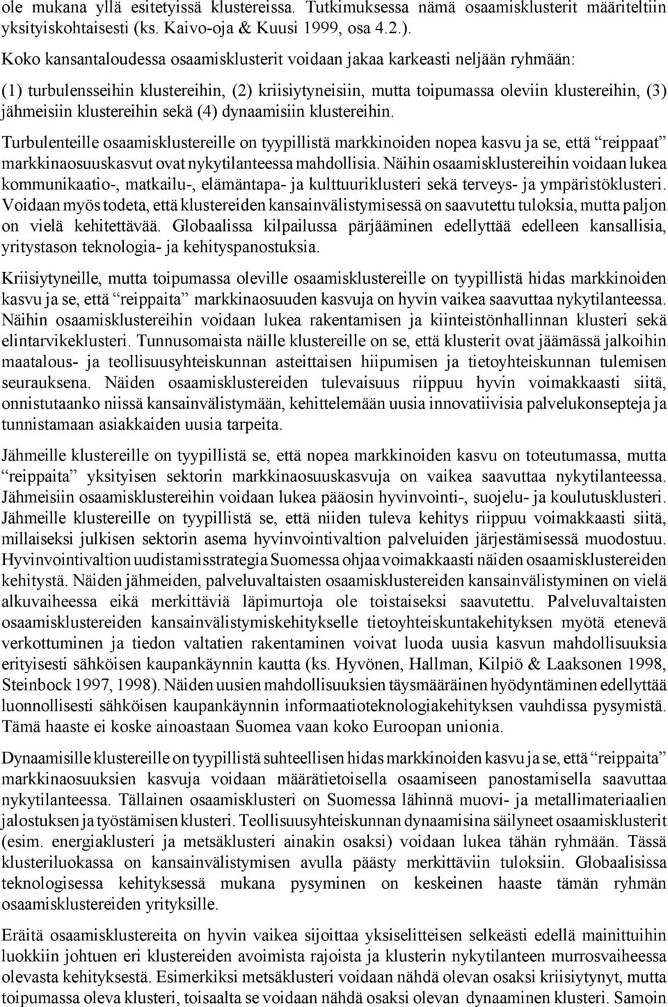 klustereihin sekä (4) dynaamisiin klustereihin. Turbulenteille osaamisklustereille on tyypillistä markkinoiden nopea kasvu ja se, että reippaat markkinaosuuskasvut ovat nykytilanteessa mahdollisia.