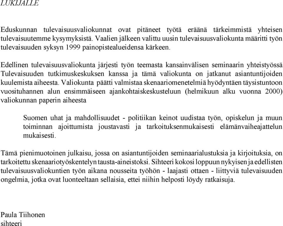 Edellinen tulevaisuusvaliokunta järjesti työn teemasta kansainvälisen seminaarin yhteistyössä Tulevaisuuden tutkimuskeskuksen kanssa ja tämä valiokunta on jatkanut asiantuntijoiden kuulemista