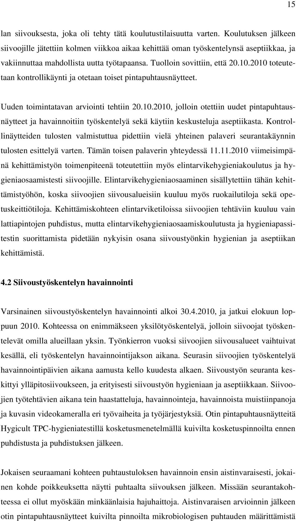 2010 toteutetaan kontrollikäynti ja otetaan toiset pintapuhtausnäytteet. Uuden toimintatavan arviointi tehtiin 20.10.2010, jolloin otettiin uudet pintapuhtausnäytteet ja havainnoitiin työskentelyä sekä käytiin keskusteluja aseptiikasta.