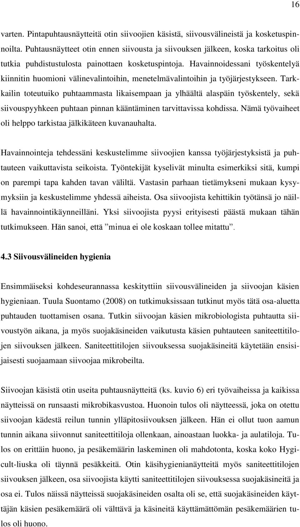 Havainnoidessani työskentelyä kiinnitin huomioni välinevalintoihin, menetelmävalintoihin ja työjärjestykseen.