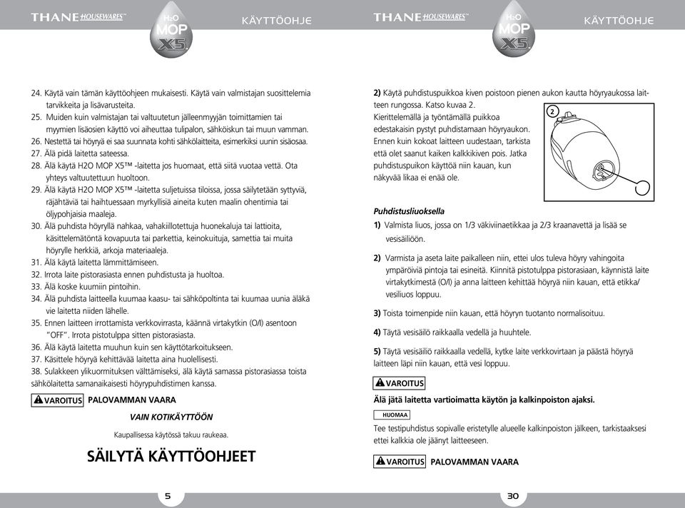 Nestettä tai höyryä ei saa suunnata kohti sähkölaitteita, esimerkiksi uunin sisäosaa. 27. Älä pidä laitetta sateessa. 28. Älä käytä H2O MOP X5 -laitetta jos huomaat, että siitä vuotaa vettä.