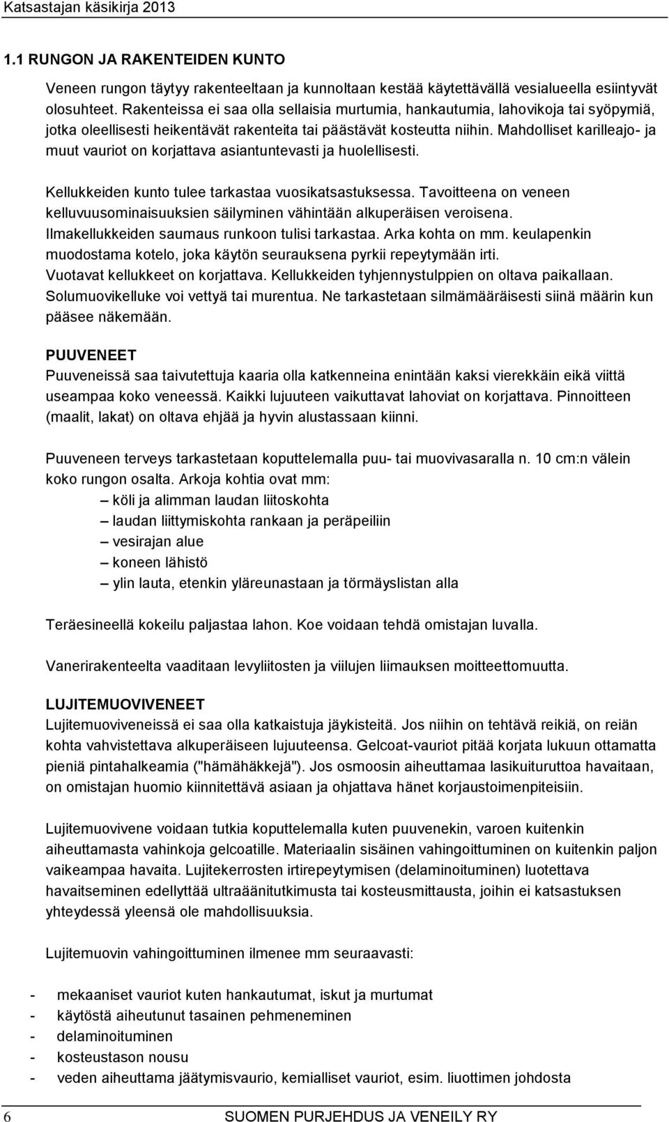 Mahdolliset karilleajo- ja muut vauriot on korjattava asiantuntevasti ja huolellisesti. Kellukkeiden kunto tulee tarkastaa vuosikatsastuksessa.